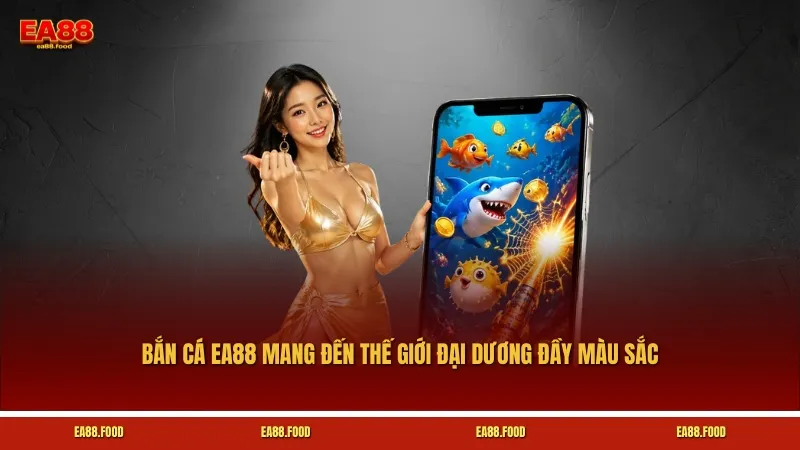 Bắn cá EA88 mang đến thế giới đại dương đầy màu sắc