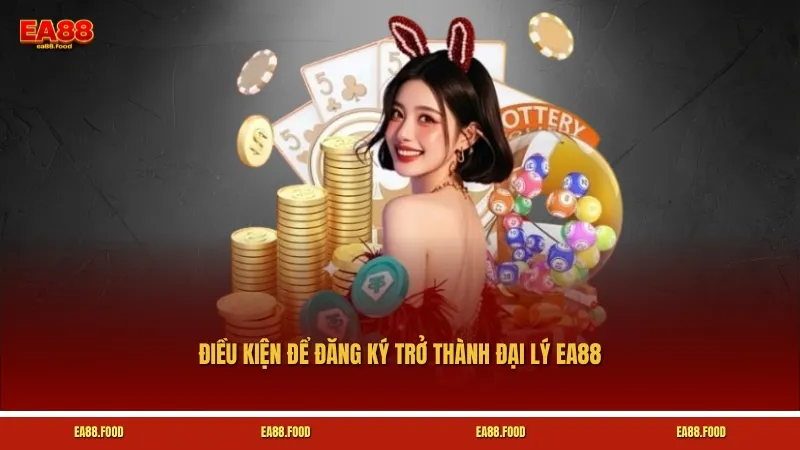 Điều kiện để đăng ký trở thành đại lý EA88