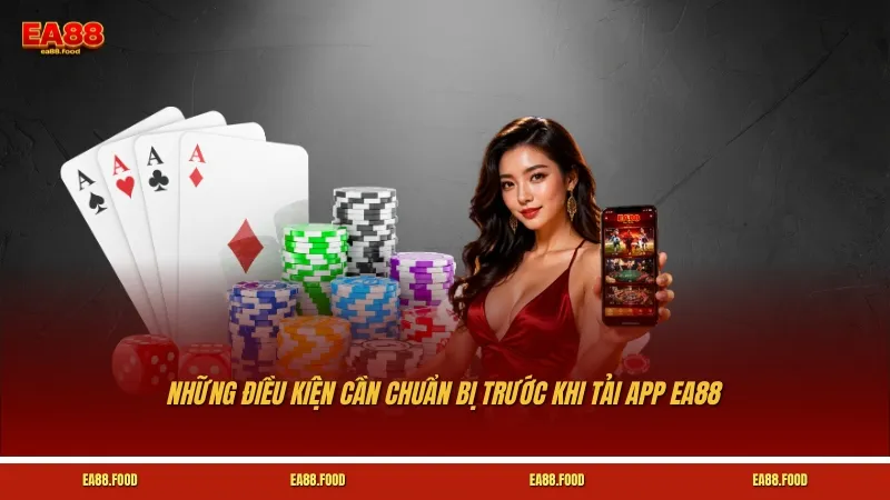 Những điều kiện cần chuẩn bị trước khi tải app EA88