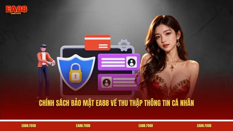 Chính sách bảo mật EA88 thu thập thông tin cá nhân do người dùng cung cấp