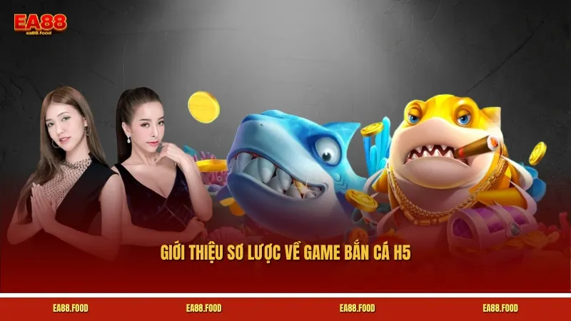 Giới thiệu sơ lược về game Bắn cá H5