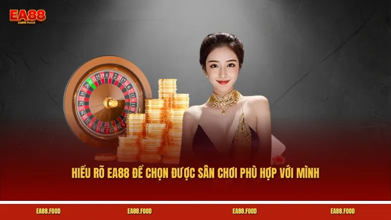 Hiểu rõ sản phẩm giới thiệu EA88 giúp bạn lựa chọn được sân chơi phù hợp với mình