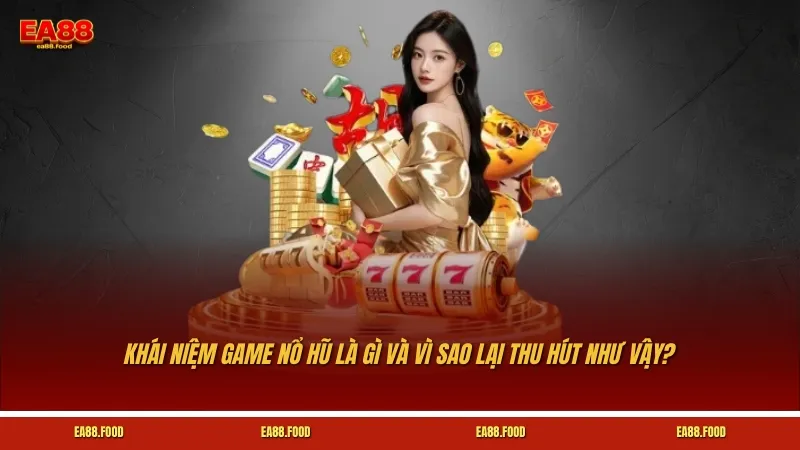 Khái niệm game nổ hũ là gì và vì sao lại thu hút như vậy?