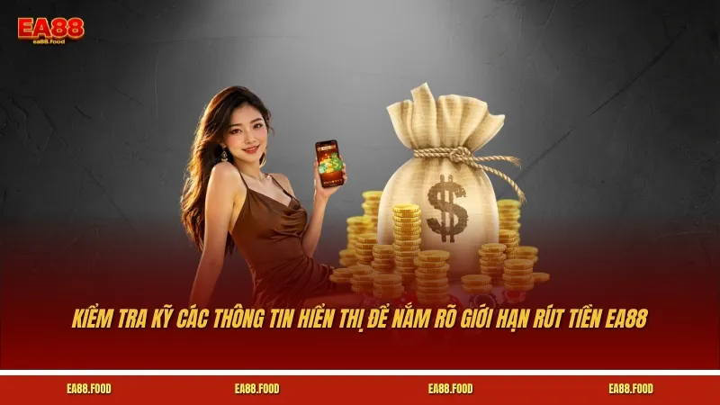 Hãy kiểm tra kỹ các thông tin hiển thị để nắm rõ giới hạn rút tiền EA88