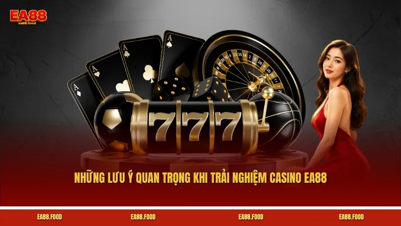 Những lưu ý quan trọng khi trải nghiệm Casino EA88