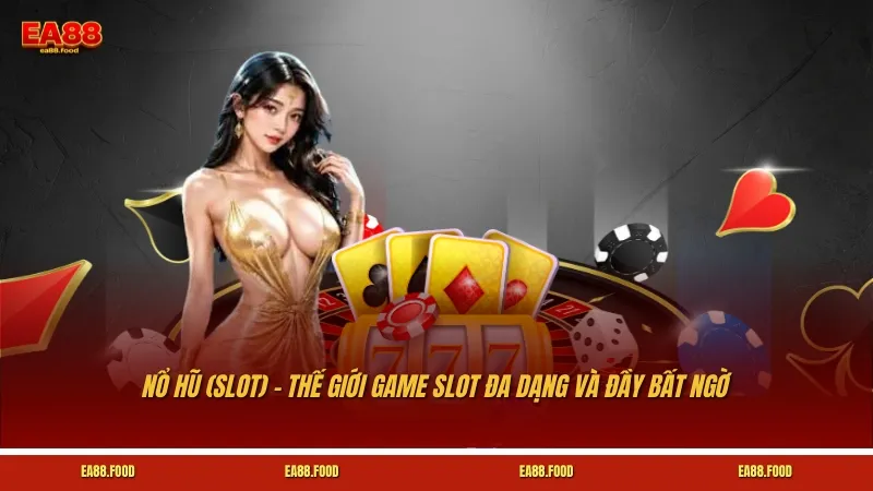 Nổ hũ (Slot) – Thế giới game slot đa dạng và đầy bất ngờ