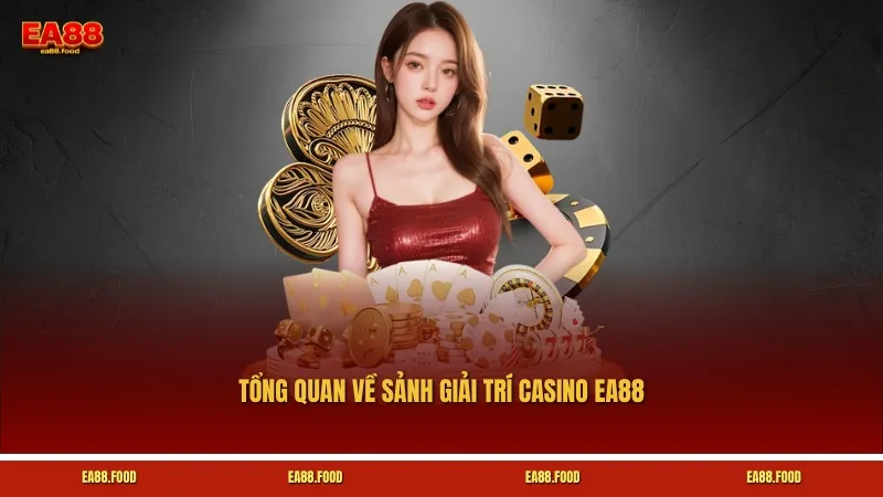 Tổng quan về sảnh giải trí Casino EA88