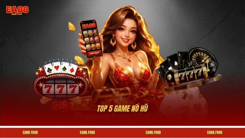 Top 5 Game Nổ Hũ Đáng Chơi Nhất - Chơi Là Trúng Thưởng