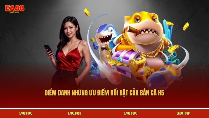 Điểm danh những ưu điểm nổi bật của bắn cá H5