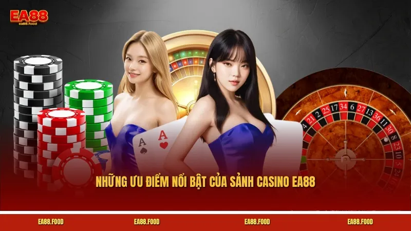 Những ưu điểm nổi bật của sảnh Casino EA88