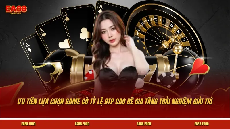 Ưu tiên lựa chọn game có tỷ lệ RTP cao để gia tăng trải nghiệm giải trí